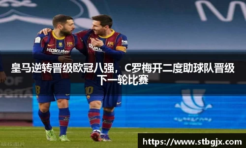 皇马逆转晋级欧冠八强，C罗梅开二度助球队晋级下一轮比赛