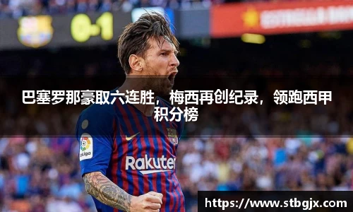 巴塞罗那豪取六连胜，梅西再创纪录，领跑西甲积分榜