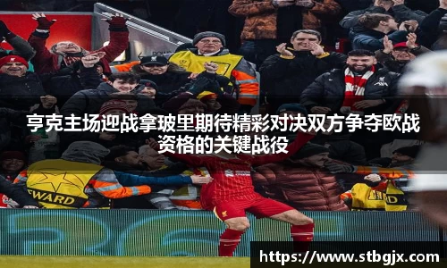 亨克主场迎战拿玻里期待精彩对决双方争夺欧战资格的关键战役
